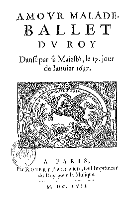 Amour Malade, Ballet du Roy. Dans par sa Majest, le 17. jour de Janvier 1657. Bnf, Paris. Cliquez pour voir le livret complet (890 Ko).